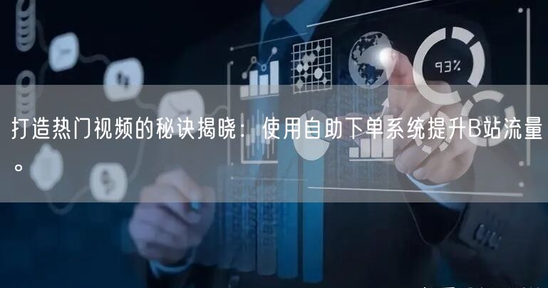 打造热门视频的秘诀揭晓：使用自助下单系统提升B站流量。