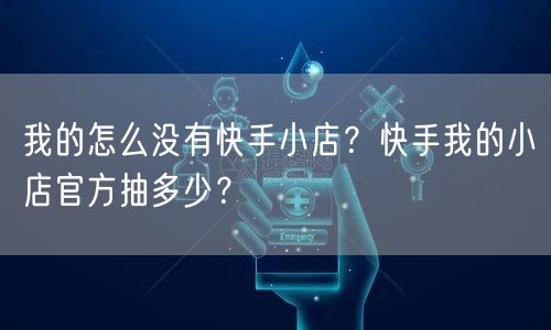 我的怎么没有快手小店？快手我的小店官方抽多少？