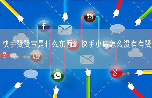 快手赞赞宝是什么东西？快手小店怎么没有有赞？