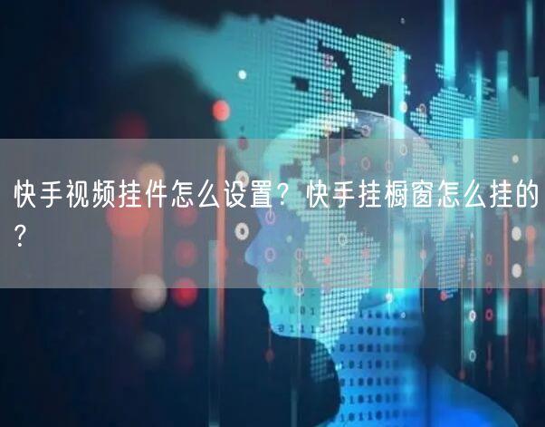 快手视频挂件怎么设置？快手挂橱窗怎么挂的？