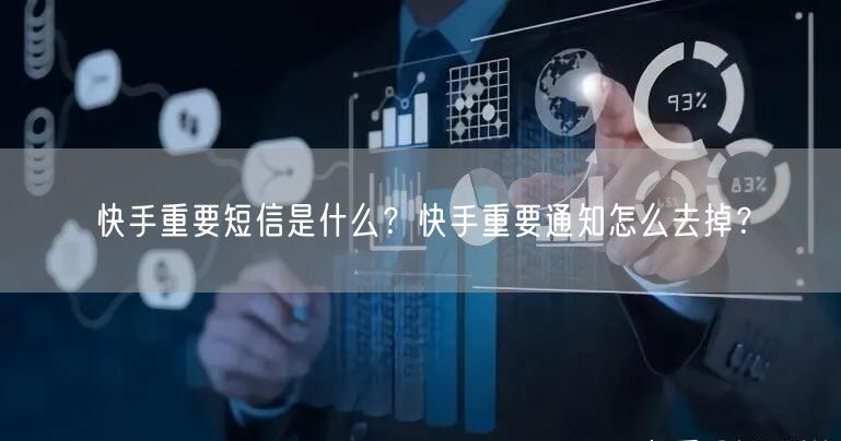 快手重要短信是什么？快手重要通知怎么去掉？