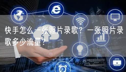 快手怎么一张照片录歌？一张照片录歌多少流量？