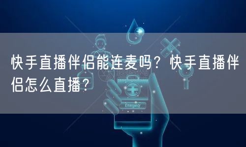 快手直播伴侣能连麦吗？快手直播伴侣怎么直播？
