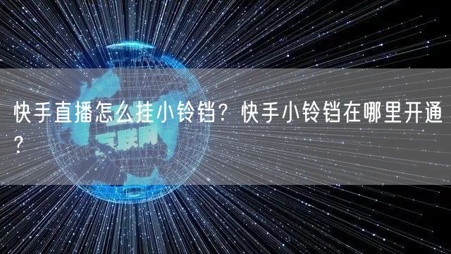 快手直播怎么挂小铃铛？快手小铃铛在哪里开通？