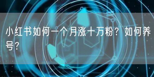 小红书如何一个月涨十万粉？如何养号？