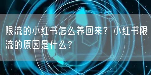 限流的小红书怎么养回来？小红书限流的原因是什么？