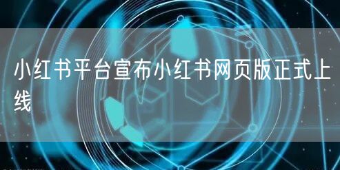 小红书平台宣布小红书网页版正式上线