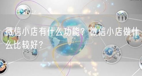 微信小店有什么功能？微信小店做什么比较好？