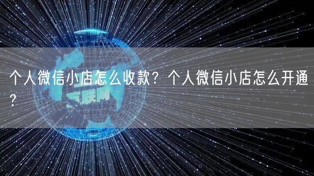 个人微信小店怎么收款？个人微信小店怎么开通？