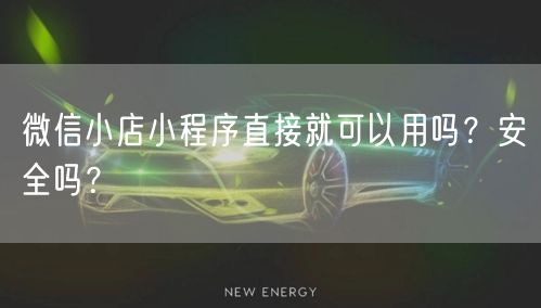 微信小店小程序直接就可以用吗？安全吗？