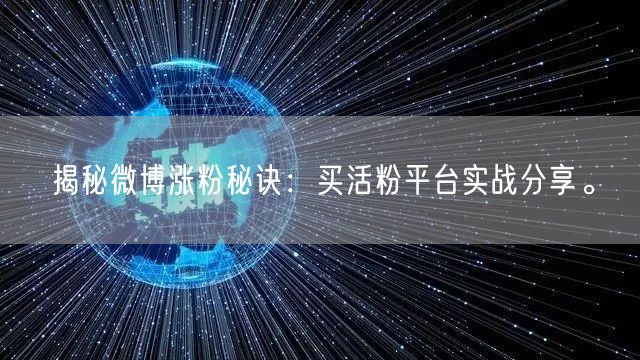 揭秘微博涨粉秘诀：买活粉平台实战分享。