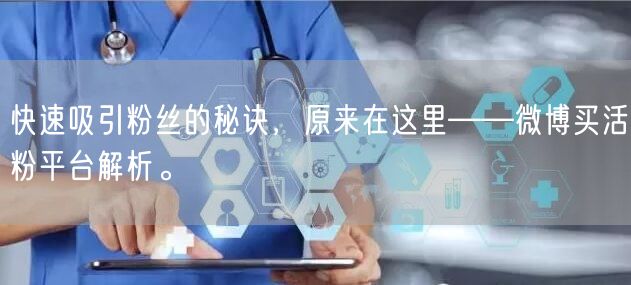 快速吸引粉丝的秘诀,原来在这里——微博买活粉平台解析。