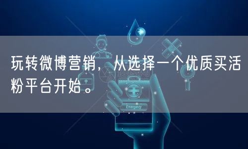 玩转微博营销,从选择一个优质买活粉平台开始。