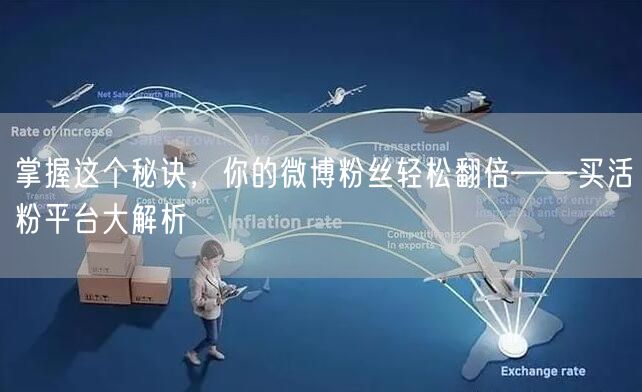 掌握这个秘诀，你的微博粉丝轻松翻倍——买活粉平台大解析