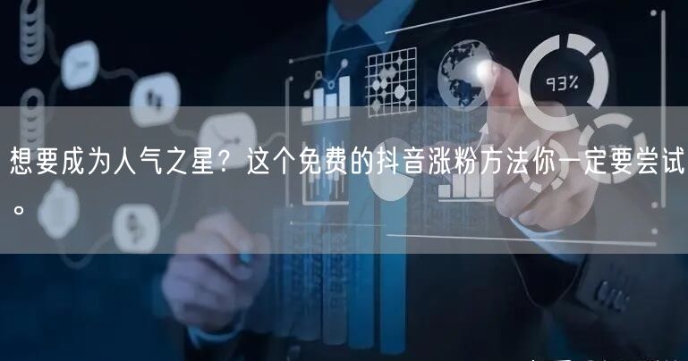 想要成为人气之星？这个免费的抖音涨粉方法你一定要尝试。