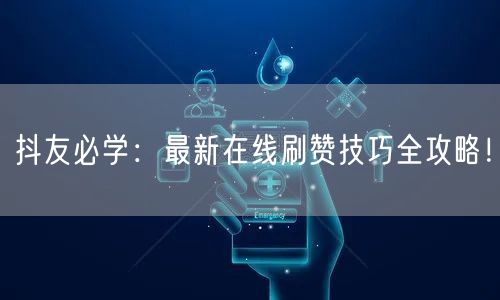 抖友必学:最新在线刷赞技巧全攻略!