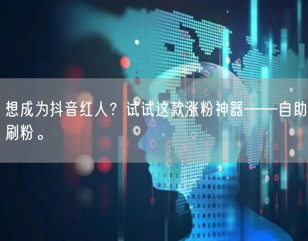 想成为抖音红人？试试这款涨粉神器——自助刷粉。
