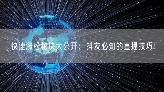 快速涨粉秘诀大公开：抖友必知的直播技巧!