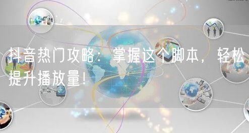 抖音热门攻略：掌握这个脚本，轻松提升播放量！