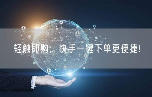 轻触即购，快手一键下单更便捷!