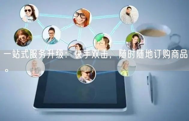 一站式服务升级：快手双击，随时随地订购商品。