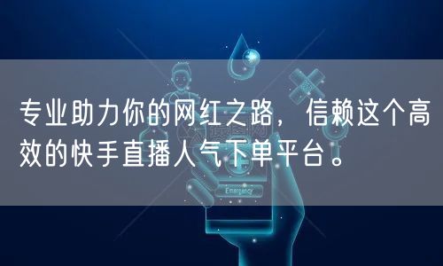 专业助力你的网红之路，信赖这个高效的快手直播人气下单平台。