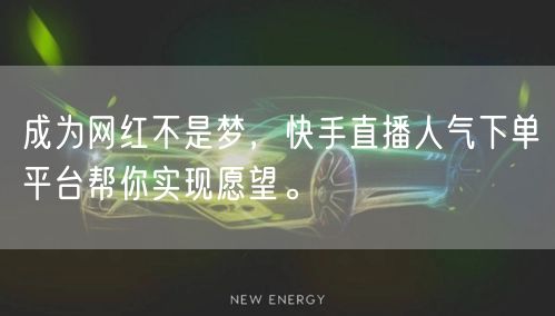 成为网红不是梦，快手直播人气下单平台帮你实现愿望。