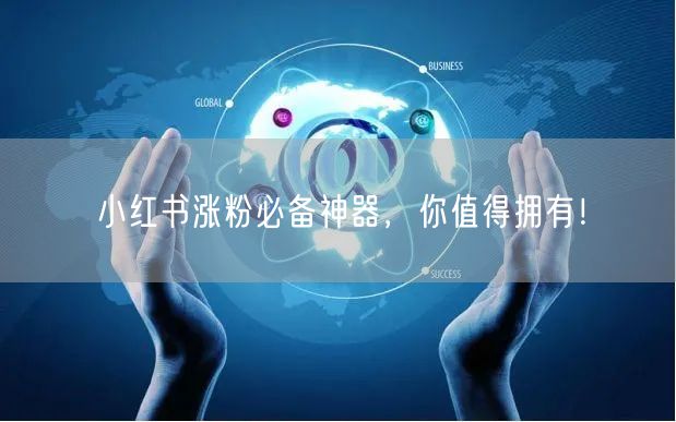 小红书涨粉必备神器，你值得拥有！