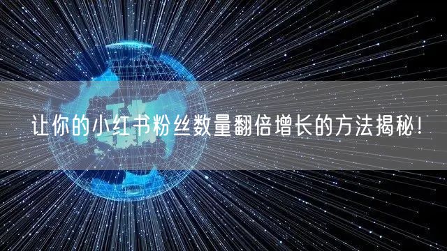 让你的小红书粉丝数量翻倍增长的方法揭秘！