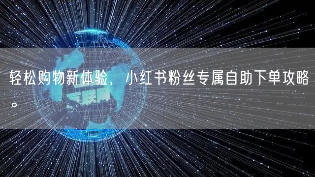 轻松购物新体验，小红书粉丝专属自助下单攻略。