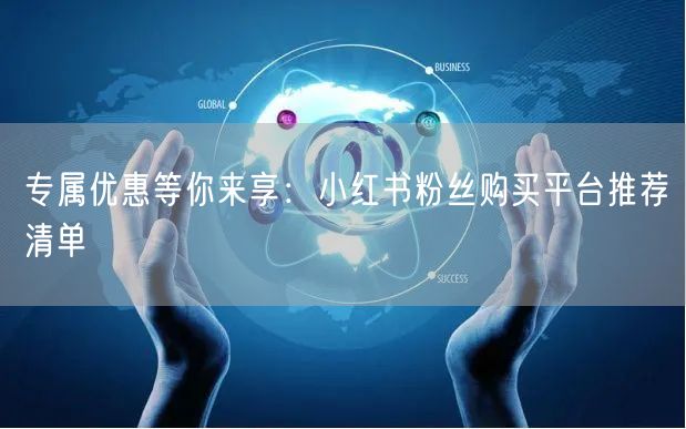 专属优惠等你来享：小红书粉丝购买平台推荐清单