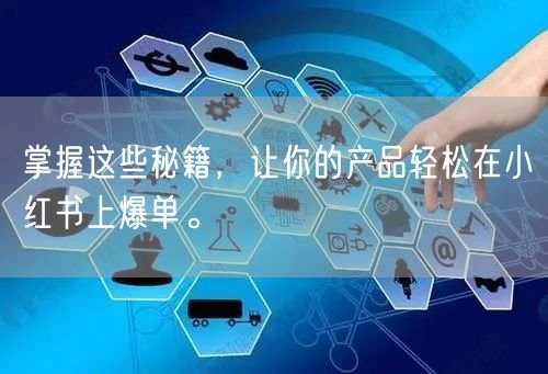 掌握这些秘籍，让你的产品轻松在小红书上爆单。