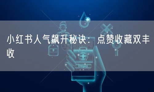 小红书人气飙升秘诀：点赞收藏双丰收