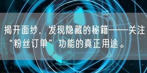 揭开面纱，发现隐藏的秘籍——关注“粉丝订单”功能的真正用途。