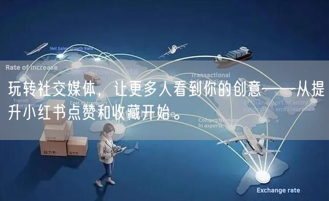 玩转社交媒体，让更多人看到你的创意——从提升小红书点赞和收藏开始。