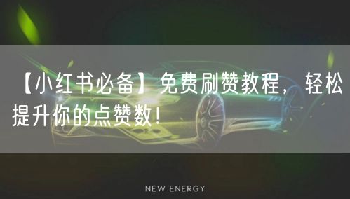 【小红书必备】免费刷赞教程，轻松提升你的点赞数！