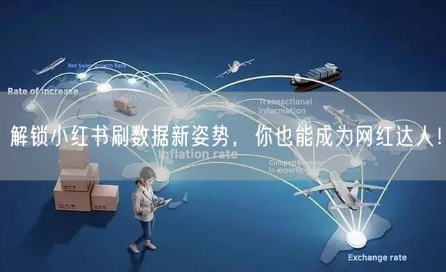 解锁小红书刷数据新姿势，你也能成为网红达人！