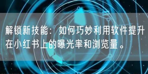 解锁新技能：如何巧妙利用软件提升在小红书