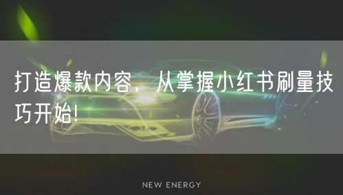 打造爆款内容，从掌握小红书刷量技巧开始!