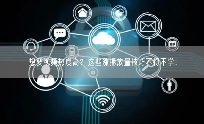 想要视频热度高？这些涨播放量技巧不得不学！